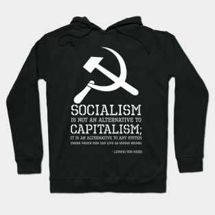 Socialism is not an alternative to capitalism; it is an alternative to any system under which men can live as human beings. - Ludwig Von Mises Hoodie